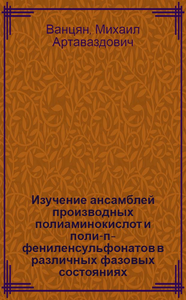 Изучение ансамблей производных полиаминокислот и поли-п-фениленсульфонатов в различных фазовых состояниях : автореф. дис. на соиск. учен. степ. канд. хим. наук : специальность 02.00.06 <Высокомолекуляр. соединения>