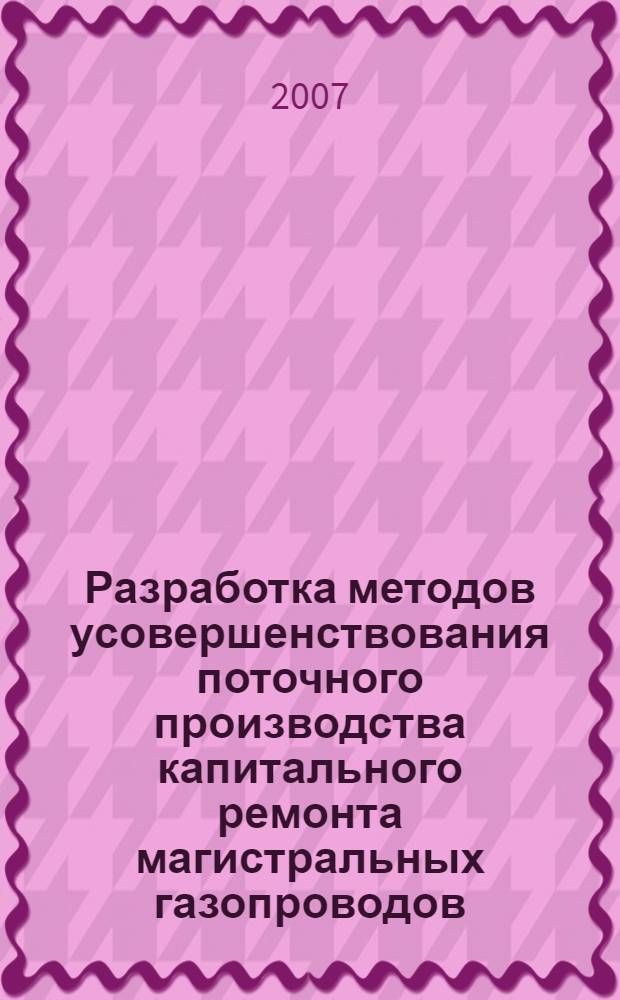 Разработка методов усовершенствования поточного производства капитального ремонта магистральных газопроводов : автореф. дис. на соиск. учен. степ. канд. техн. наук : специальность 25.00.19 <Стр-во и эксплуатация нефтегазопроводов, баз и хранилищ>