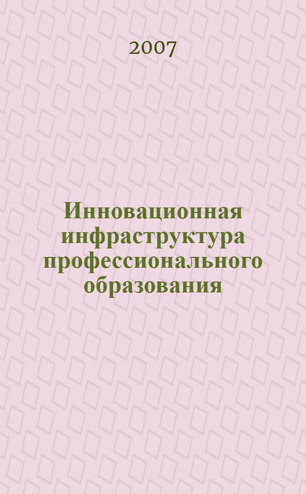 Инновационная инфраструктура профессионального образования : автореф. дис. на соиск. учен. степ. д-ра экон. наук : специальность 08.00.05 <Экономика и упр. нар. хоз-вом>
