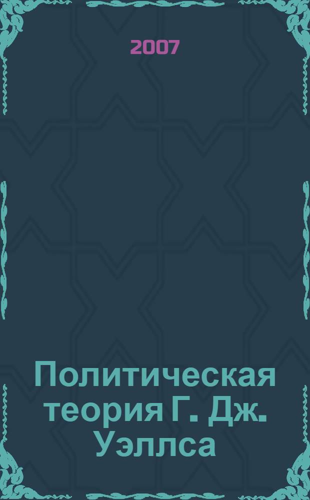 Политическая теория Г. Дж. Уэллса : автореф. дис. на соиск. учен. степ. канд. полит. наук : специальность 23.00.01 <Теория политики, история и методология полит. науки>