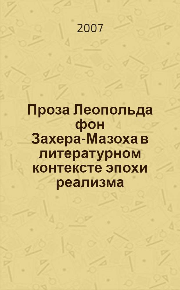 Проза Леопольда фон Захера-Мазоха в литературном контексте эпохи реализма : автореф. дис. на соиск. учен. степ. д-ра филол. наук : специальность 10.01.03 <Лит. народов стран зарубежья>