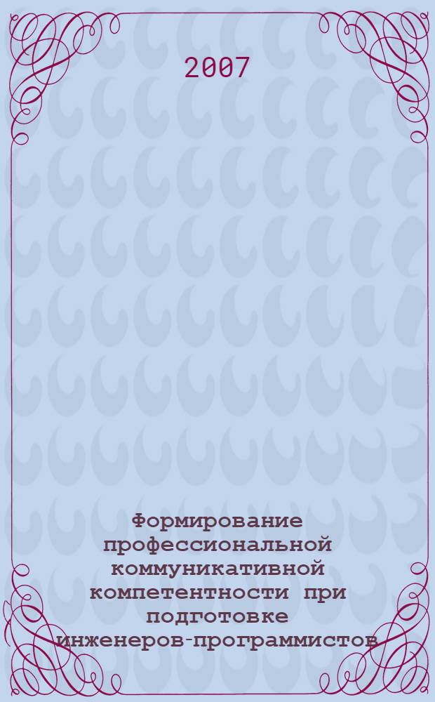 Формирование профессиональной коммуникативной компетентности при подготовке инженеров-программистов : автореф. дис. на соиск. учен. степ. канд. пед. наук : специальность 13.00.08 <Теория и методика проф. образования>