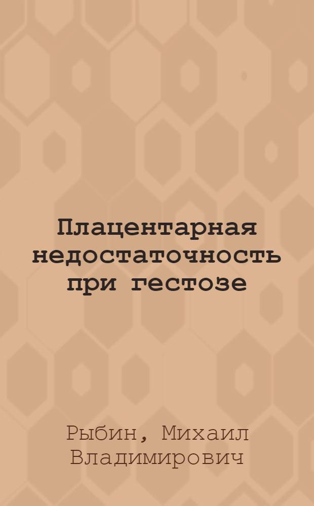 Плацентарная недостаточность при гестозе: патогенез, диагностика, оценка степени тяжести и акушерская тактика : автореф. дис. на соиск. учен. степ. д-ра мед. наук : специальность 14.00.01 <Акушерство и гинекология>