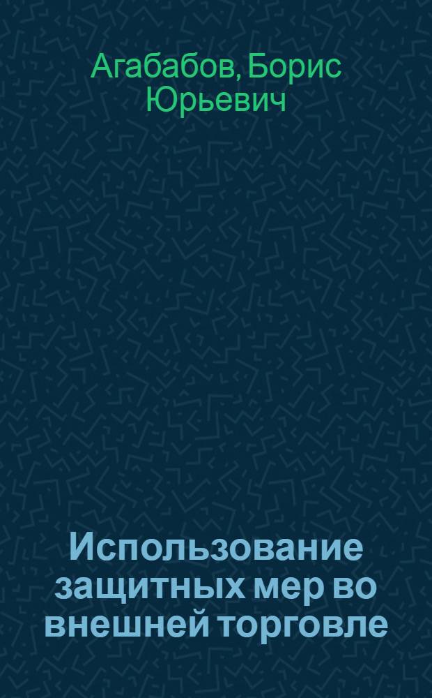 Использование защитных мер во внешней торговле: современные тенденции и страновая специфика : автореф. дис. на соиск. учен. степ. канд. экон. наук : специальность 08.00.14 <Мировая экономика>