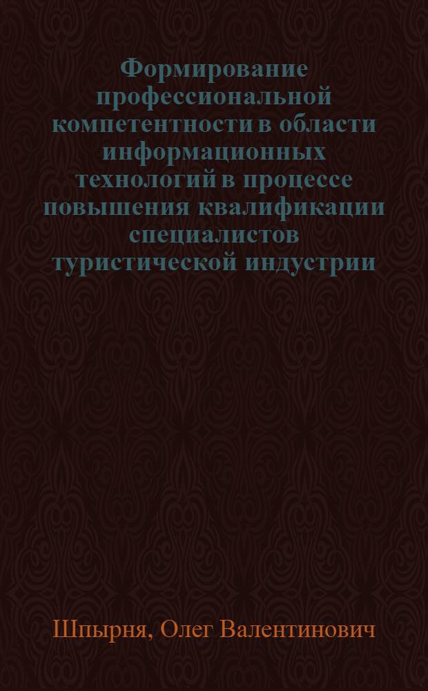 Формирование профессиональной компетентности в области информационных технологий в процессе повышения квалификации специалистов туристической индустрии : автореф. дис. на соиск. учен. степ. канд. пед. наук : специальность 13.00.08 <Теория и методика проф. образования>