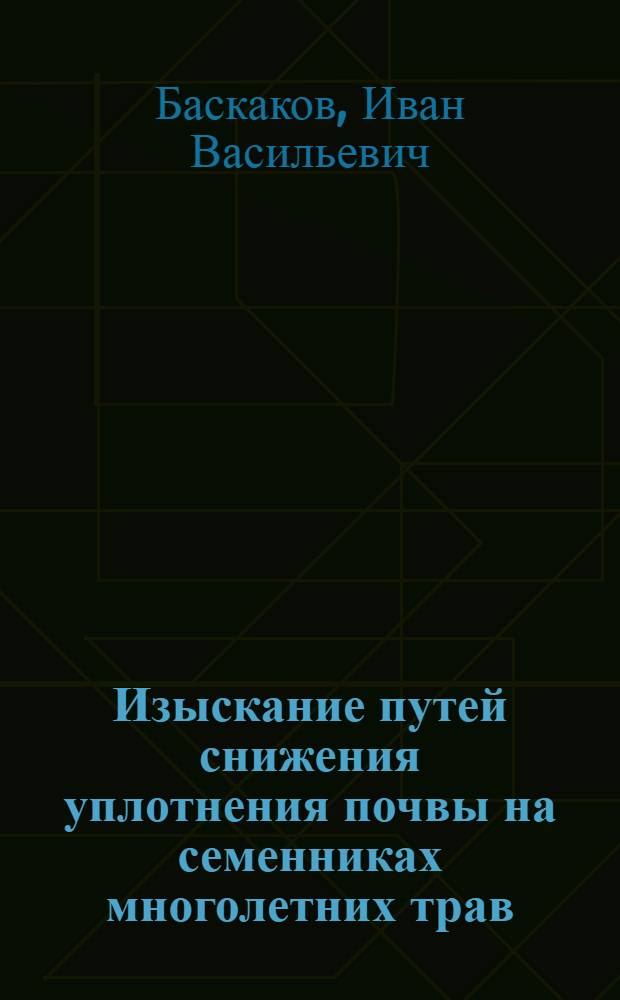 Изыскание путей снижения уплотнения почвы на семенниках многолетних трав : автореф. дис. на соиск. учен. степ. канд. техн. наук : специальность 03.00.16 <Экология>