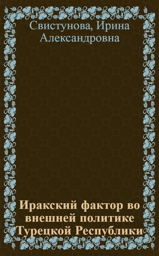 Иракский фактор во внешней политике Турецкой Республики (1990 - 2006 гг.) : автореф. дис. на соиск. учен. степ. канд. ист. наук : специальность 07.00.15 <История междунар. отношений и внеш. политики>