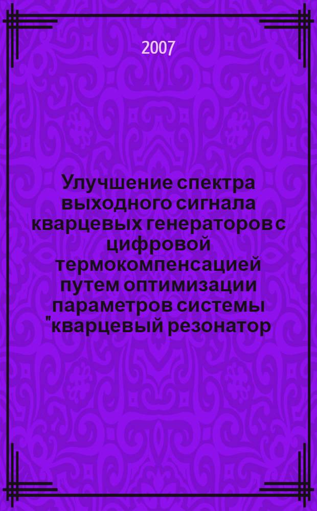 Улучшение спектра выходного сигнала кварцевых генераторов с цифровой термокомпенсацией путем оптимизации параметров системы "кварцевый резонатор - синтезатор компенсирующей функции" : автореф. дис. на соиск. учен. степ. канд. техн. наук : специальность 05.12.04 <Радиотехника, в том числе системы и устройства радионавигации, радиолокации и телевидения>