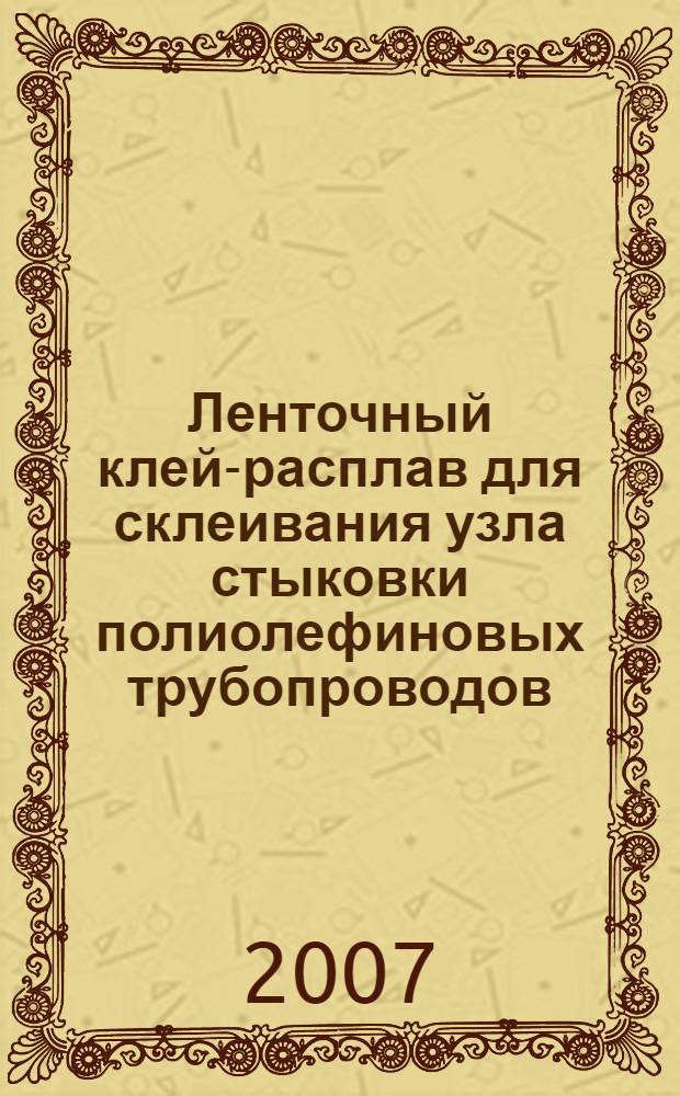 Ленточный клей-расплав для склеивания узла стыковки полиолефиновых трубопроводов : автореф. дис. на соиск. учен. степ. канд. техн. наук : специальность 05.17.06 <Технология и перераб. полимеров и композитов>