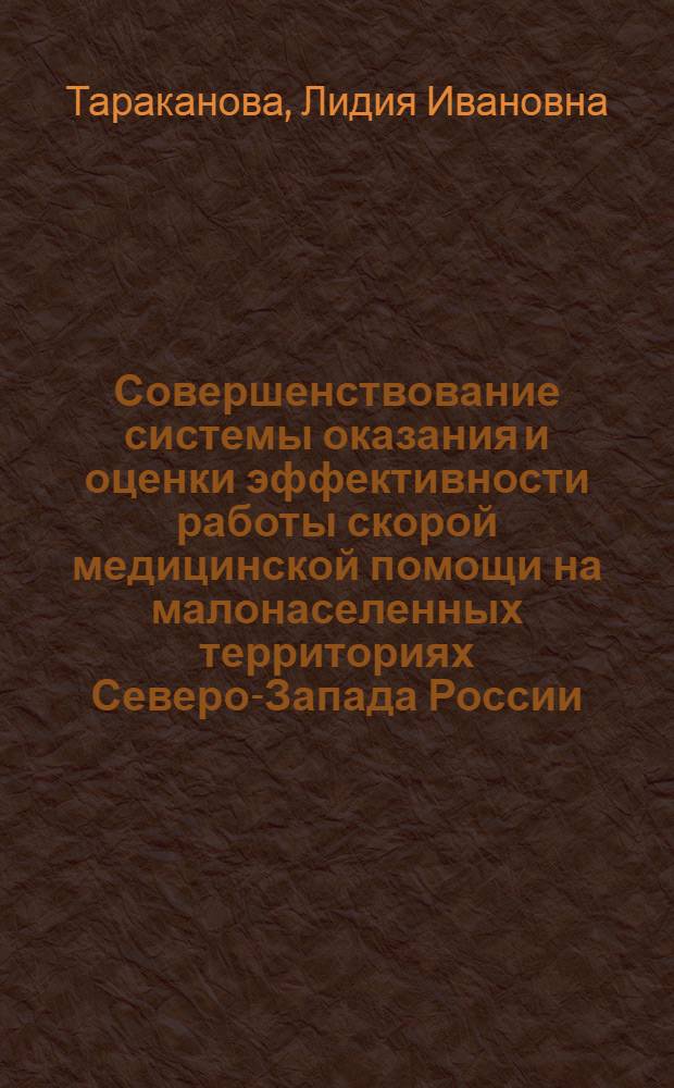 Совершенствование системы оказания и оценки эффективности работы скорой медицинской помощи на малонаселенных территориях Северо-Запада России : автореф. дис. на соиск. учен. степ. д-ра мед. наук : специальность 14.00.05 <Внутрен. болезни> ; специальность 14.00.33 <Обществ. здоровье и здравоохранение>