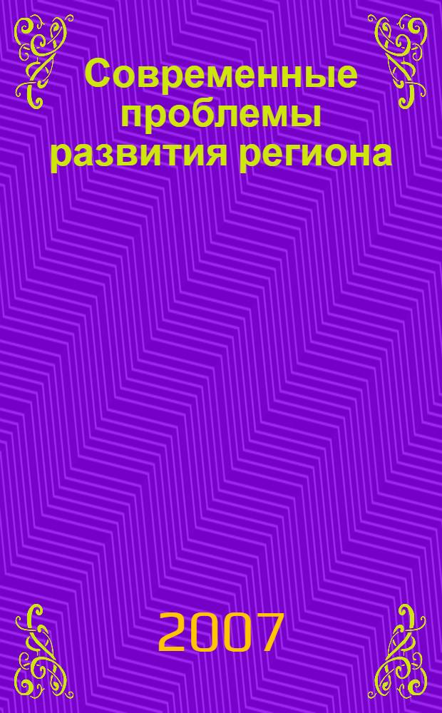 Современные проблемы развития региона : сборник материалов докладов, представленных на городскую научно-практическую конференцию молодых ученых, студентов г. Новый Уренгой "Современные проблемы развития региона-2007"