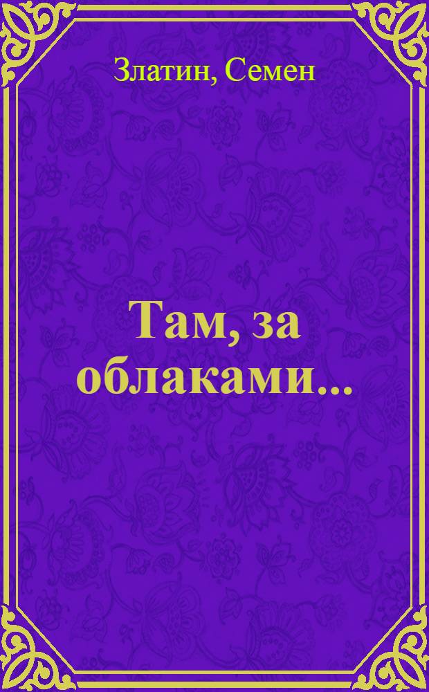 Там, за облаками... : художественная и документальная повесть