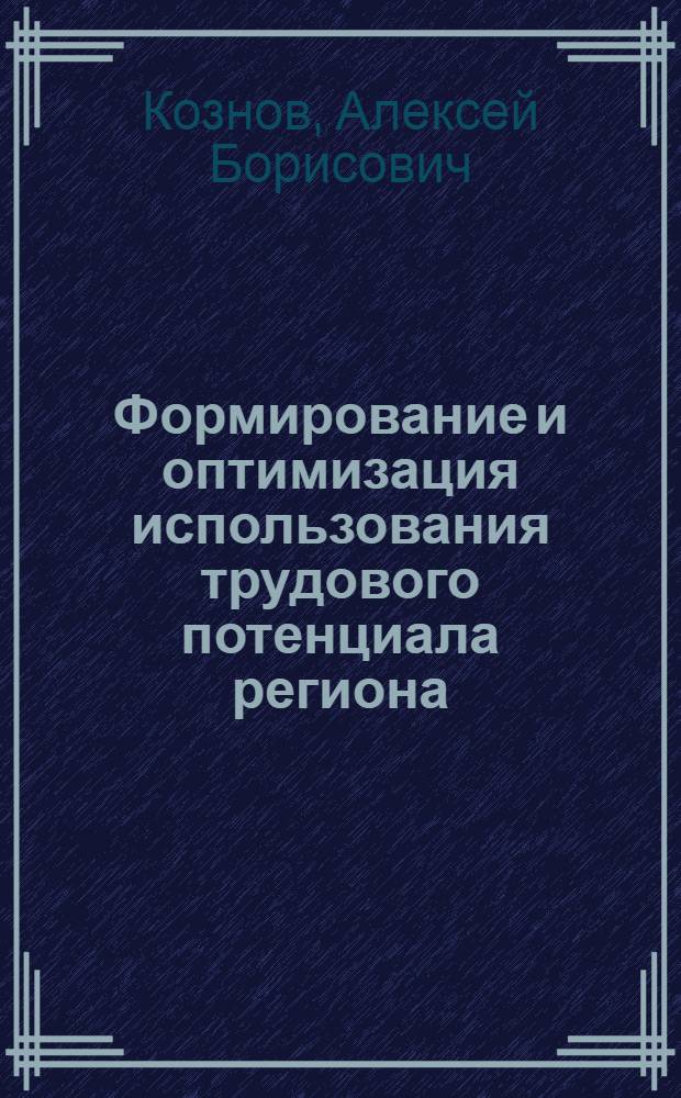 Формирование и оптимизация использования трудового потенциала региона : монография