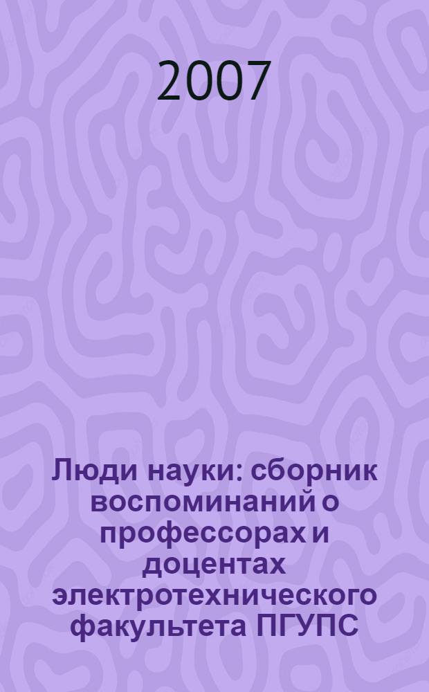 Люди науки : сборник воспоминаний о профессорах и доцентах электротехнического факультета ПГУПС