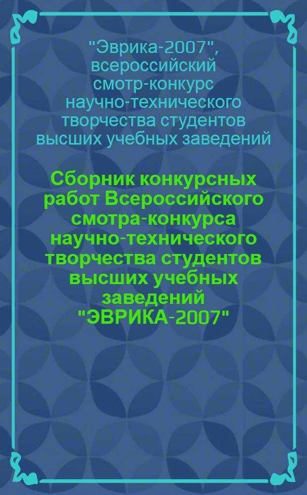Сборник конкурсных работ Всероссийского смотра-конкурса научно-технического творчества студентов высших учебных заведений "ЭВРИКА-2007", 19-25 ноября 2007 г., Новочеркасск