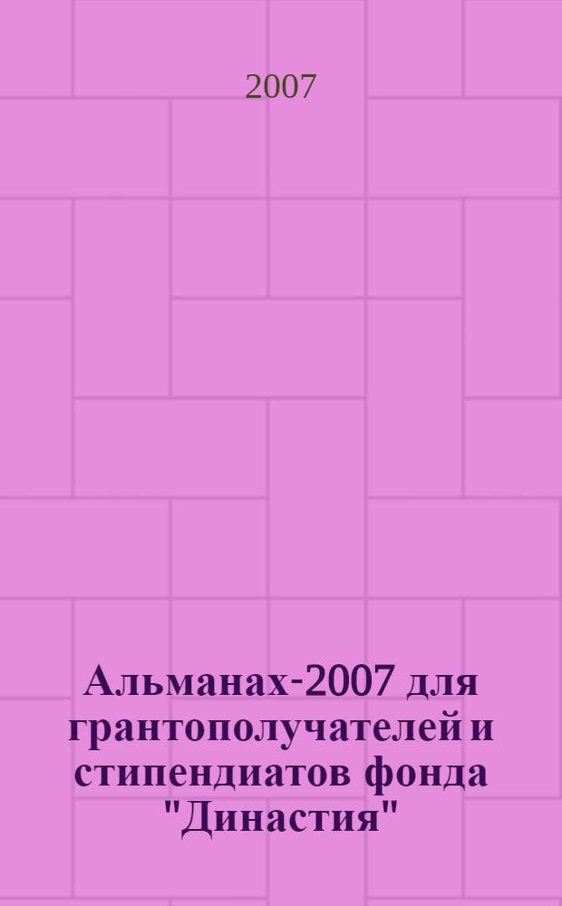 Альманах-2007 для грантополучателей и стипендиатов фонда "Династия"