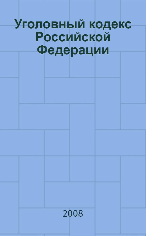 Уголовный кодекс Российской Федерации : по состоянию на 15 января 2008 г. : принят Гос. Думой 24 мая 1996 г. : одобрен Советом Федерации 5 июня 1996 г.