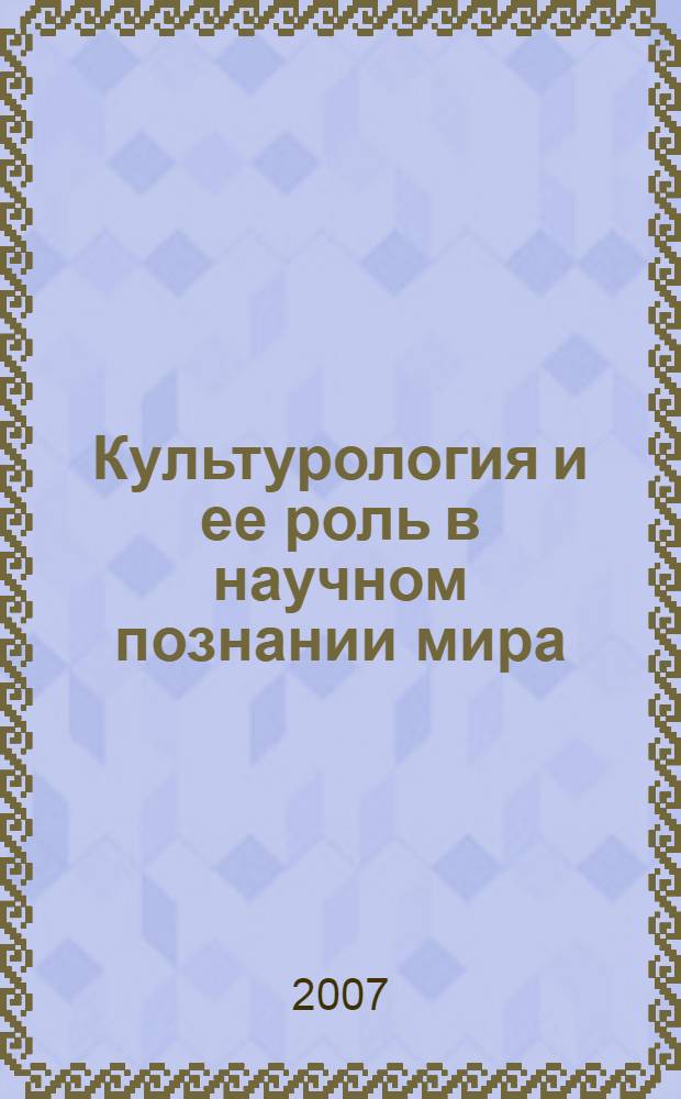 Культурология и ее роль в научном познании мира : (программа и конспекты, методические указания по изучению курса)