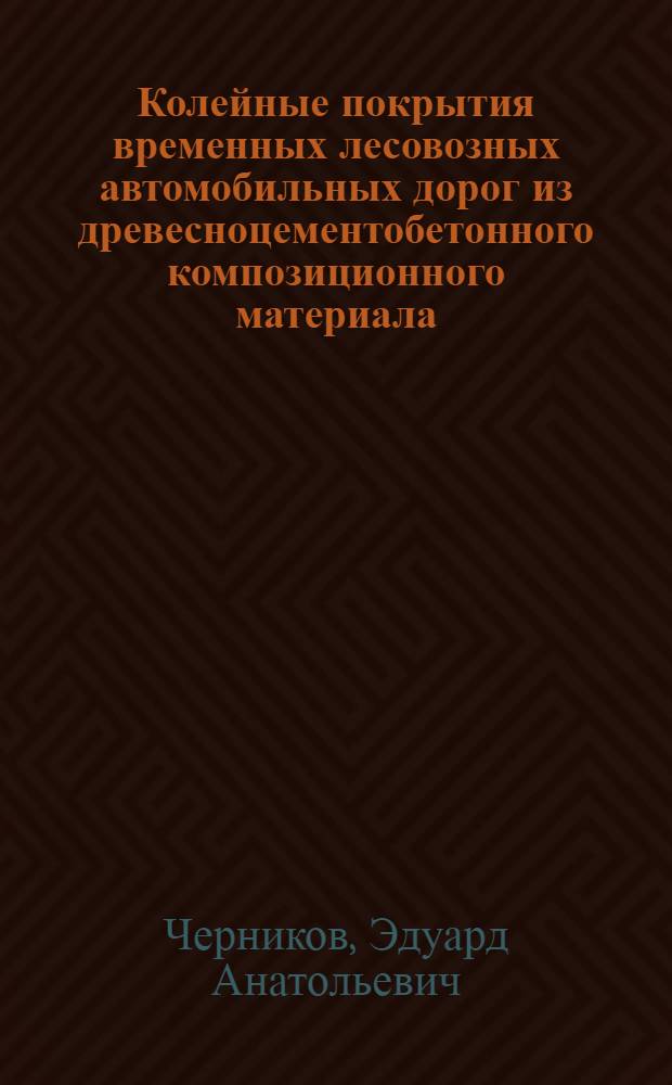 Колейные покрытия временных лесовозных автомобильных дорог из древесноцементобетонного композиционного материала : автореферат диссертации на соискание ученой степени к.т.н. : специальность 05.21.01