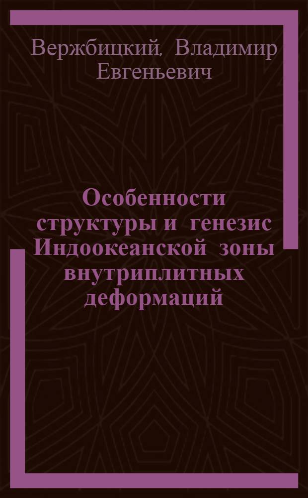 Особенности структуры и генезис Индоокеанской зоны внутриплитных деформаций : автореферат диссертации на соискание ученой степени к.г.-м.н. : специальность 04.00.01