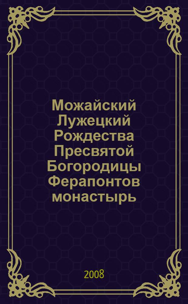Можайский Лужецкий Рождества Пресвятой Богородицы Ферапонтов монастырь : к 600-летию основания обители