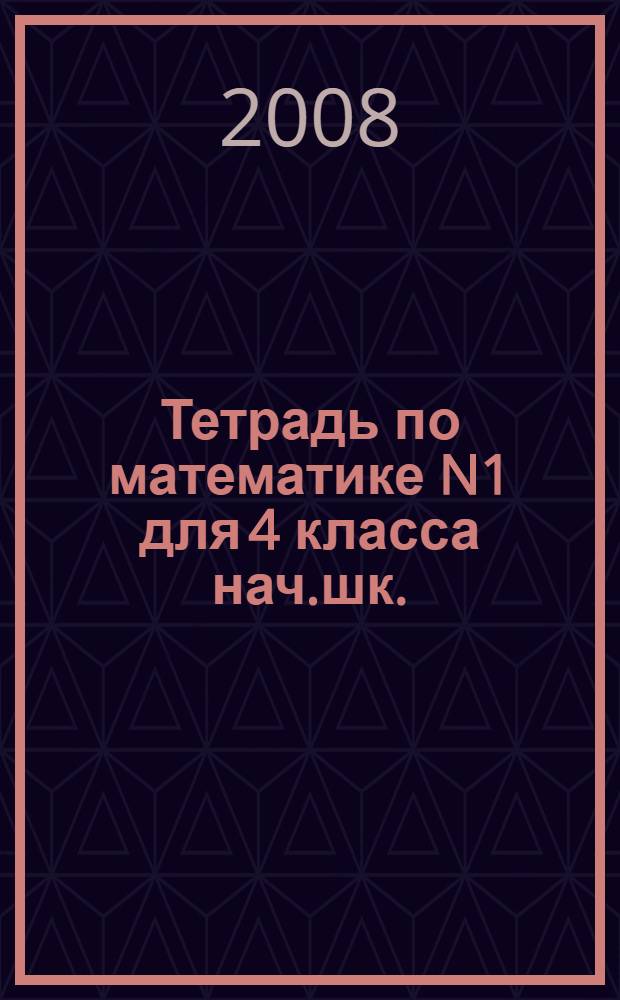 Тетрадь по математике N1 для 4 класса нач.шк.