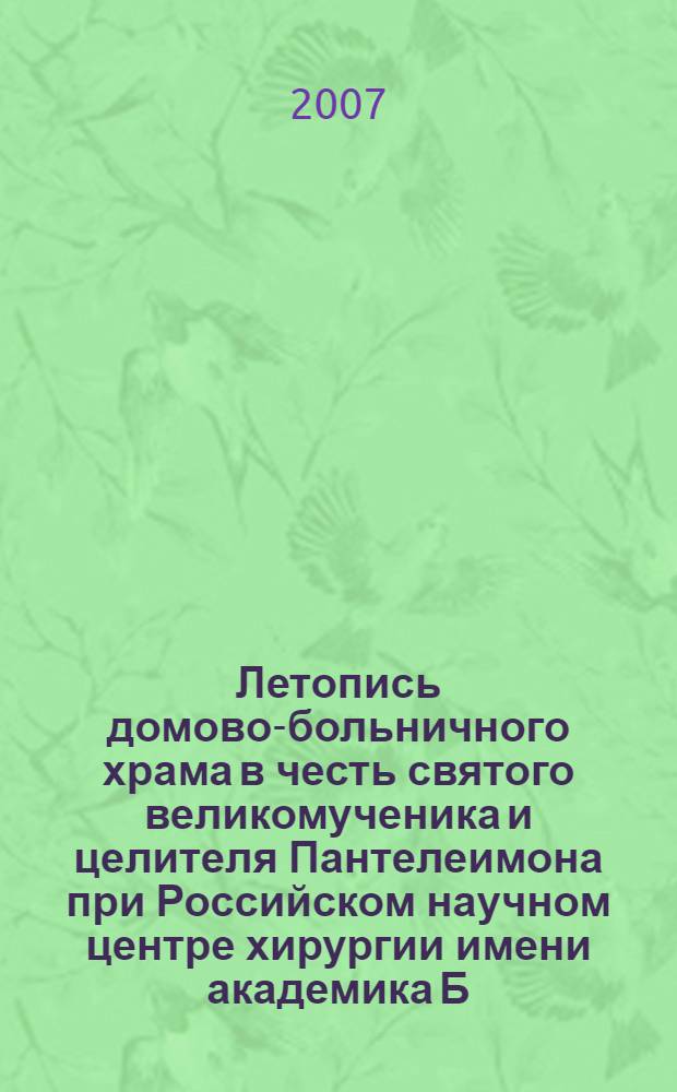 Летопись домово-больничного храма в честь святого великомученика и целителя Пантелеимона при Российском научном центре хирургии имени академика Б.В. Петровского Российской академии медицинских наук