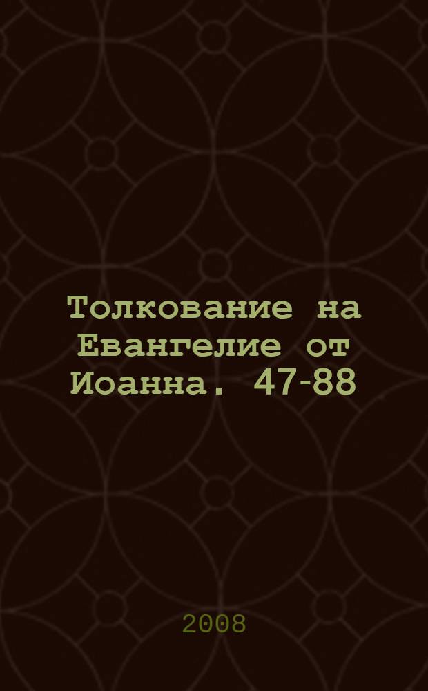 Толкование на Евангелие от Иоанна. 47-88