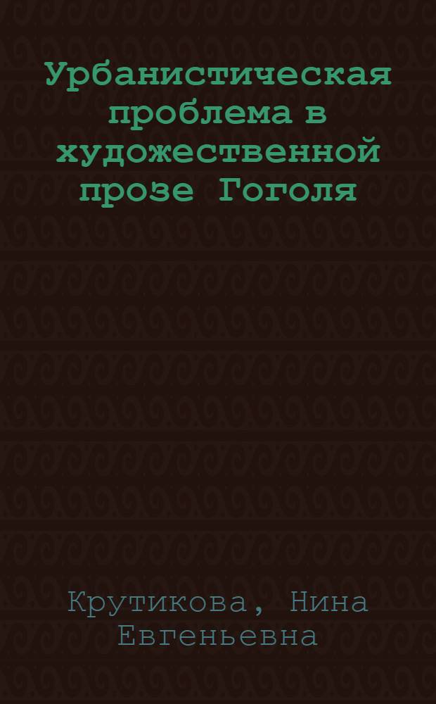 Урбанистическая проблема в художественной прозе Гоголя : очерки
