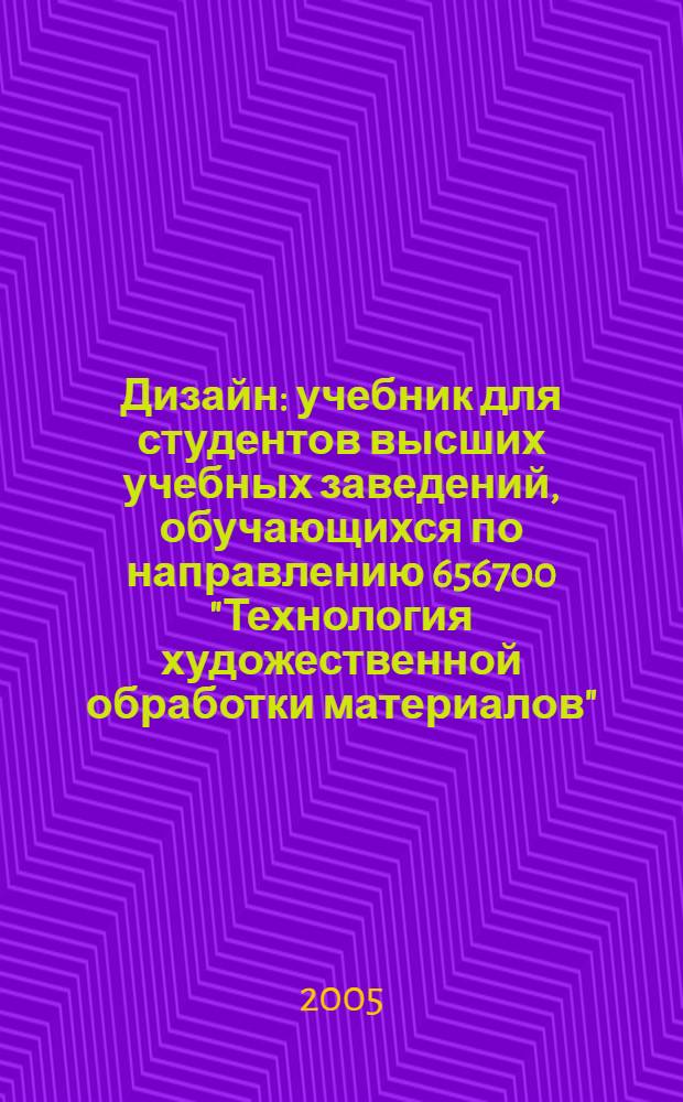 Дизайн : учебник для студентов высших учебных заведений, обучающихся по направлению 656700 "Технология художественной обработки материалов"