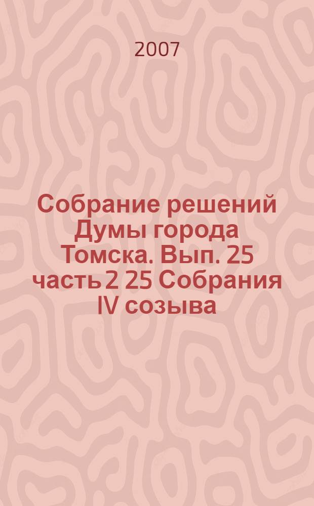 Собрание решений Думы города Томска. Вып. 25 часть 2 25 Собрания IV созыва
