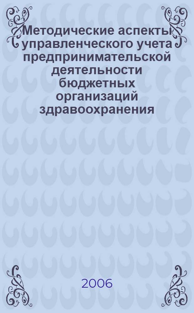 Методические аспекты управленческого учета предпринимательской деятельности бюджетных организаций здравоохранения : монография