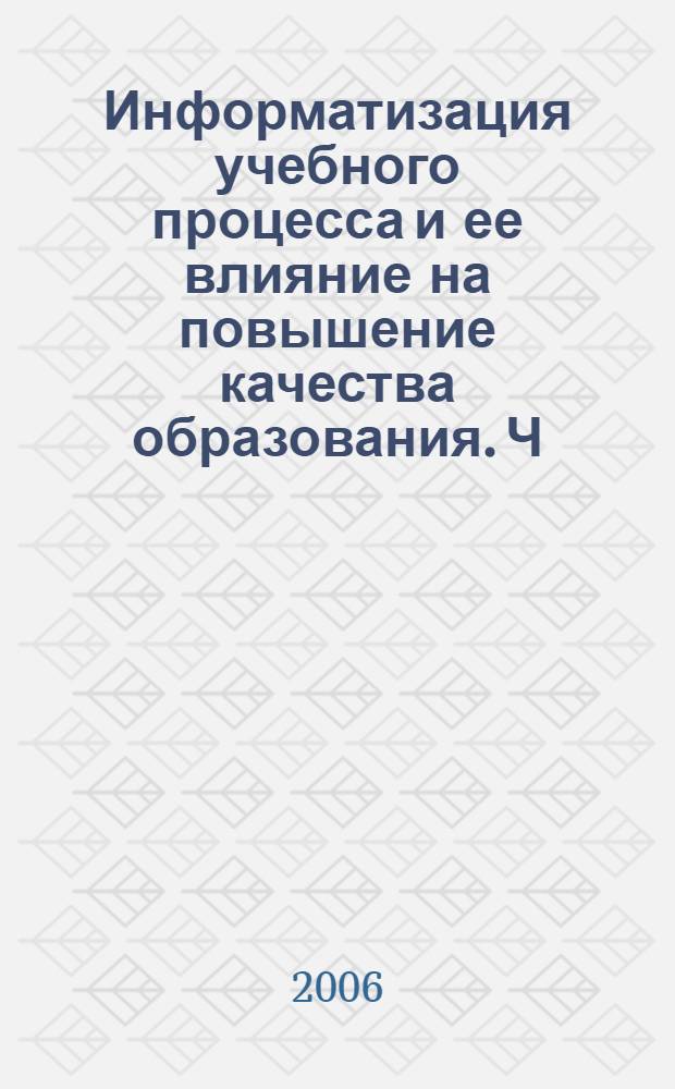 Информатизация учебного процесса и ее влияние на повышение качества образования. Ч. 1