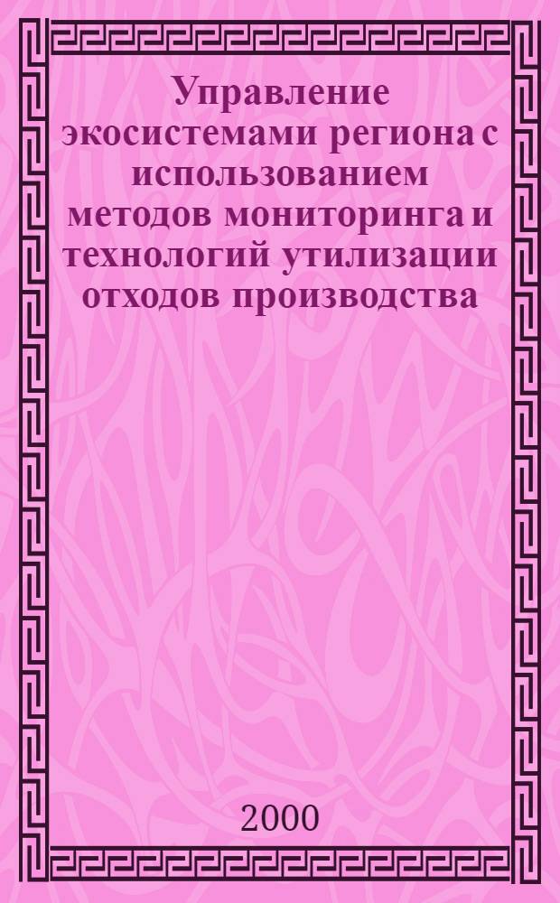 Управление экосистемами региона с использованием методов мониторинга и технологий утилизации отходов производства : автореферат диссертации на соискание ученой степени к.т.н. : специальность 11.00.11