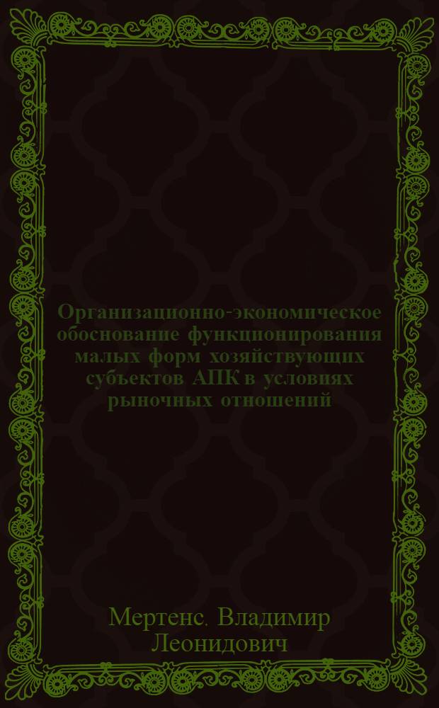 Организационно-экономическое обоснование функционирования малых форм хозяйствующих субъектов АПК в условиях рыночных отношений : автореферат диссертации на соискание ученой степени к.э.н. : специальность 08.00.05