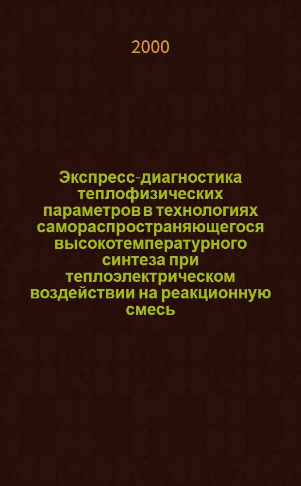 Экспресс-диагностика теплофизических параметров в технологиях самораспространяющегося высокотемпературного синтеза при теплоэлектрическом воздействии на реакционную смесь : автореферат диссертации на соискание ученой степени к.т.н. : специальность 01.04.01