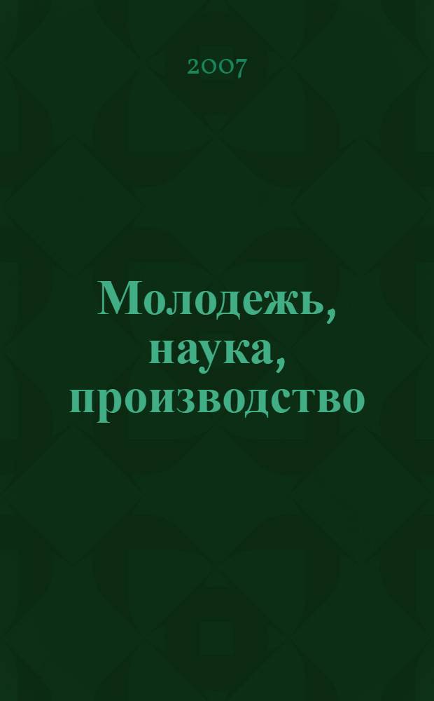 Молодежь, наука, производство : сборник научных трудов : материалы научно-практической конференции студентов и аспирантов Норильского индустриального института, 24-26 апреля 2007 года