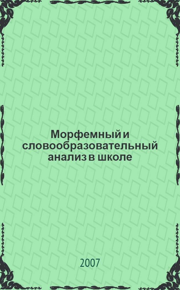 Морфемный и словообразовательный анализ в школе : учебно-методическое пособие