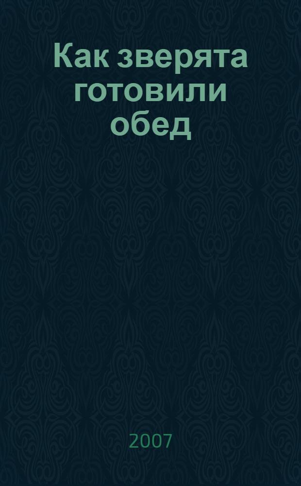 Как зверята готовили обед : стихи : для чтения взрослыми детям