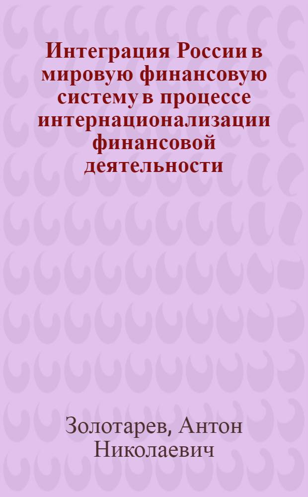 Интеграция России в мировую финансовую систему в процессе интернационализации финансовой деятельности : автореферат диссертации на соискание ученой степени к.э.н. : специальность 08.00.10