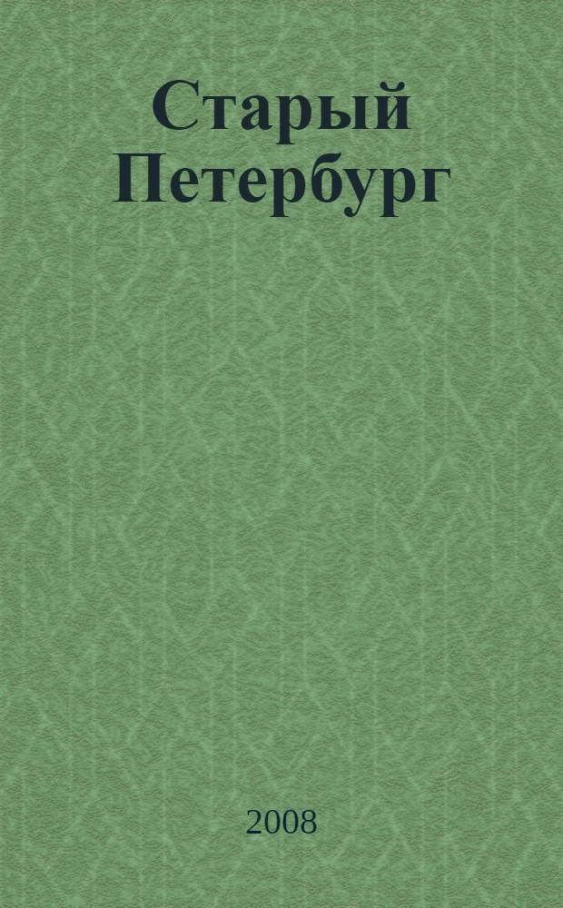Старый Петербург : история былой жизни столицы Российской империи