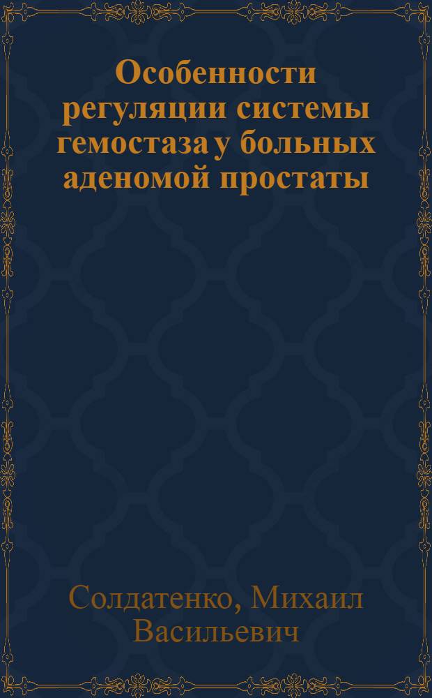 Особенности регуляции системы гемостаза у больных аденомой простаты : автореф. дис. на соиск. учен. степ. канд. мед. наук : специальность 14.00.40 <Урология> : специальность 14.00.16 <Патол. физиология>