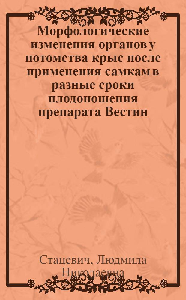 Морфологические изменения органов у потомства крыс после применения самкам в разные сроки плодоношения препарата Вестин : автореф. дис. на соиск. учен. степ. канд. биол. наук : специальность 16.00.02 <Патология, онкология и морфология животных>