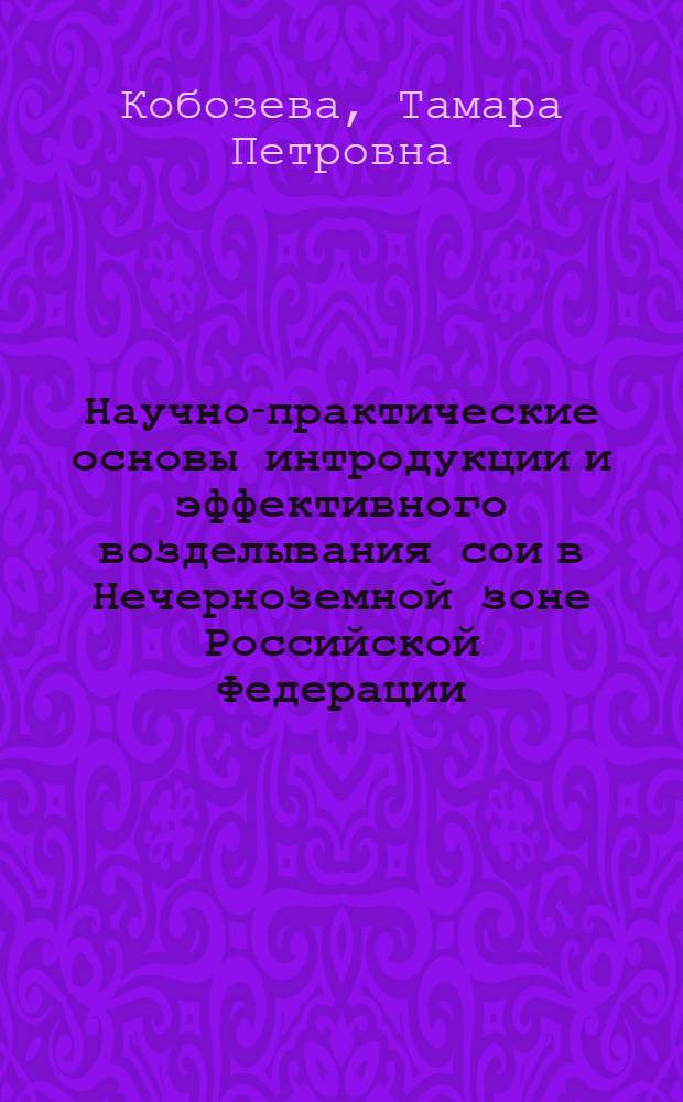 Научно-практические основы интродукции и эффективного возделывания сои в Нечерноземной зоне Российской Федерации : автореф. дис. на соиск. учен. степ. д-ра с.-х. наук : специальность 06.01.09 <Растениеводство>