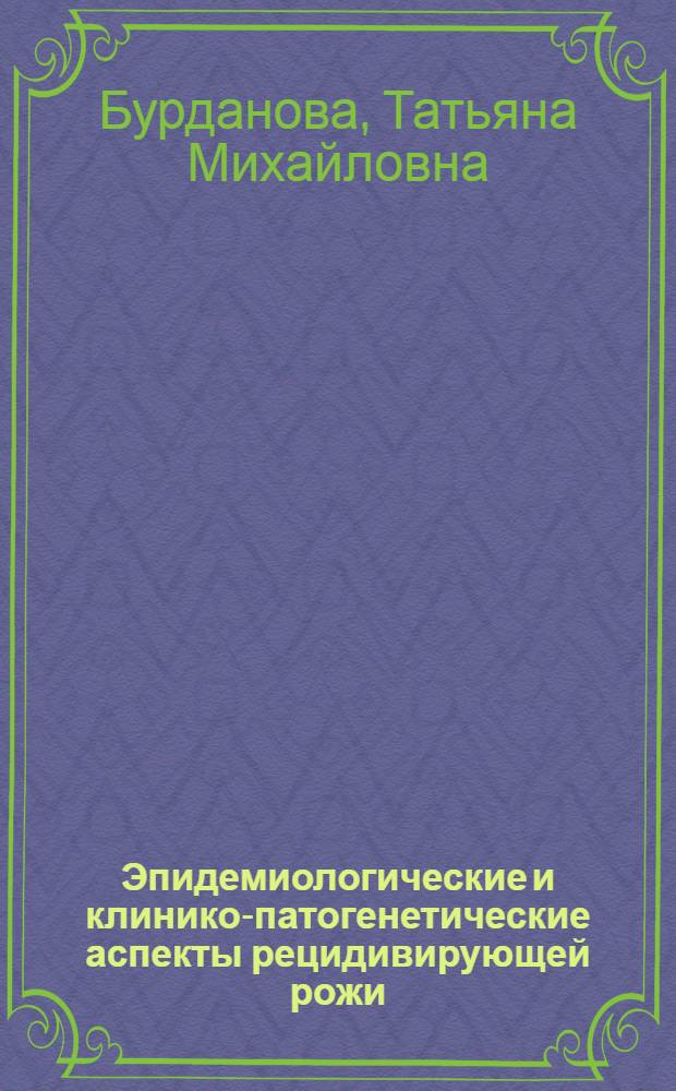 Эпидемиологические и клинико-патогенетические аспекты рецидивирующей рожи : автореф. дис. на соиск. учен. степ. канд. мед. наук : специальность 14.00.30 <Эпидемиология> : специальность 14.00.10 <Инфекц.болезни>