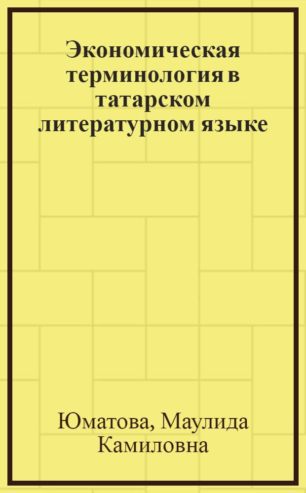 Экономическая терминология в татарском литературном языке : автореф. дис. на соиск. учен. степ. канд. филол. наук : специальность 10.02.02 <Яз. народов Рос. Федерации>