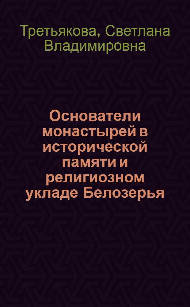 Основатели монастырей в исторической памяти и религиозном укладе Белозерья (вторая половина XIX - первая четверть XX вв.) : автореф. дис. на соиск. учен. степ. канд. ист. наук : специальность 07.00.02 <Отечеств. история> : специальность 07.00.07 <Этнография, этнология и антропология>