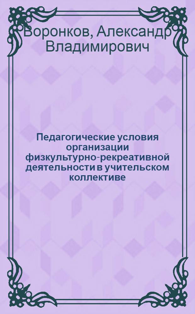 Педагогические условия организации физкультурно-рекреативной деятельности в учительском коллективе : автореф. дис. на соиск. учен. степ. канд. пед. наук : специальность 13.00.01 <Общ. педагогика, история педагогики и образования>
