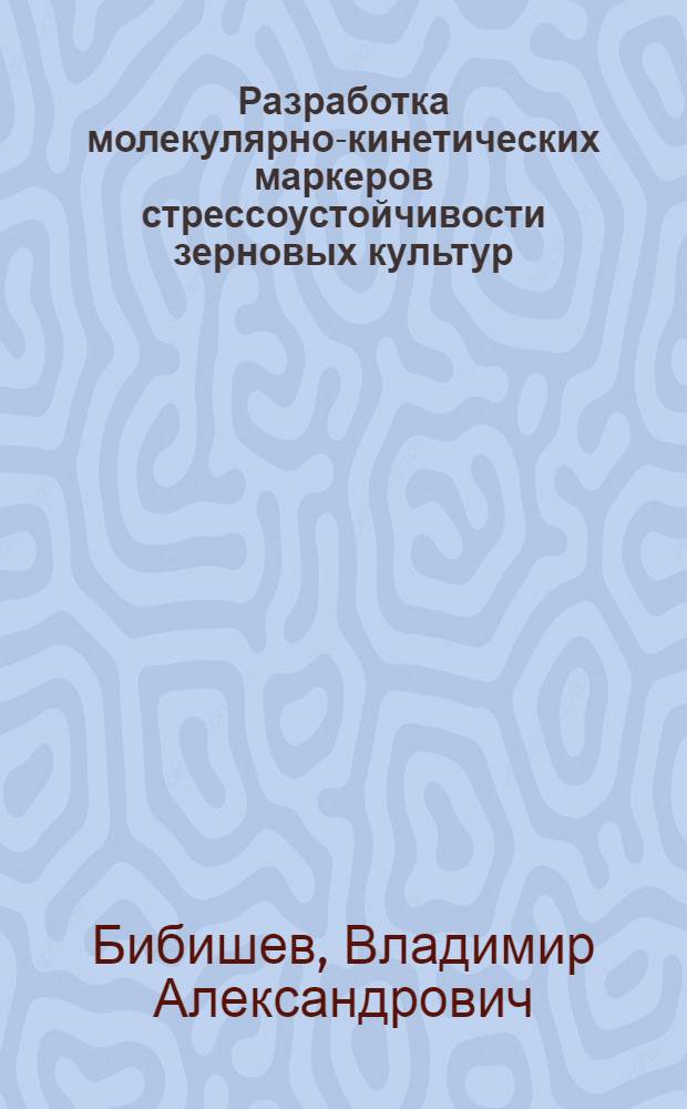 Разработка молекулярно-кинетических маркеров стрессоустойчивости зерновых культур : автореф. дис. на соиск. учен. степ. канд. биол. наук : специальность 06.01.05 <Селекция и семеноводство>