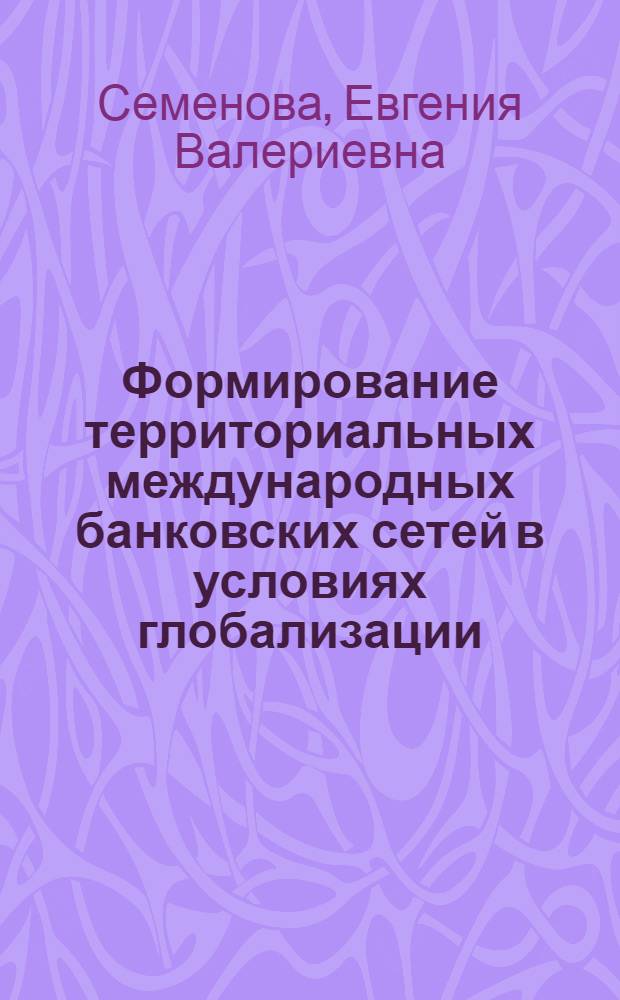 Формирование территориальных международных банковских сетей в условиях глобализации : автореф. дис. на соиск. учен. степ. канд. геогр. наук : специальность 25.00.24 <Экон., соц. и полит. география>
